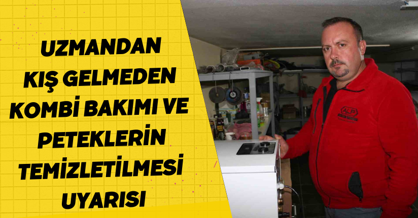 Uzmandan, kış gelmeden kombi bakımı ve peteklerin temizletilmesi uyarısı