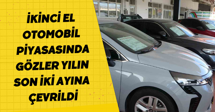 İkinci el otomobil piyasasında gözler yılın son iki ayına çevrildi