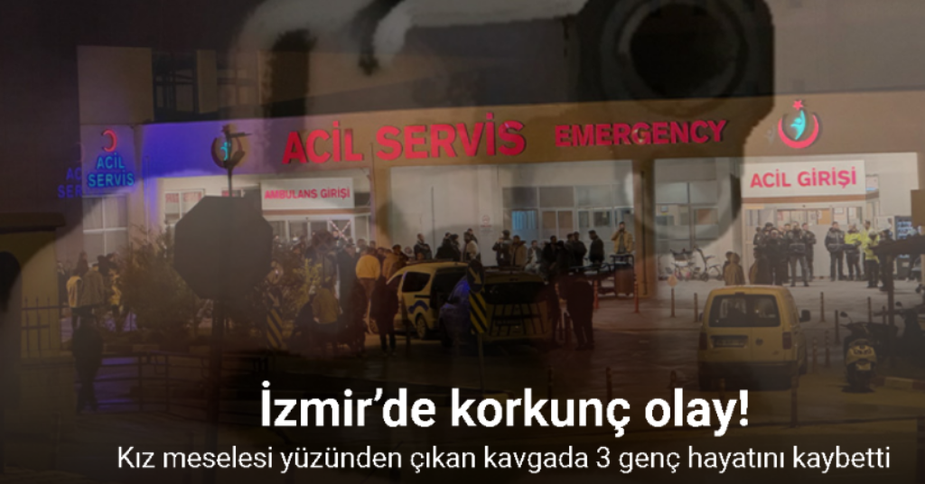 İzmir’de korkunç olay: Kız meselesi yüzünden çıkan kavgada 3 genç hayatını kaybetti