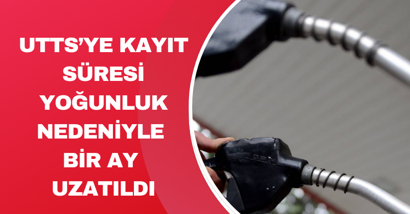 UTTS’ye kayıt süresi yoğunluk nedeniyle bir ay uzatıldı