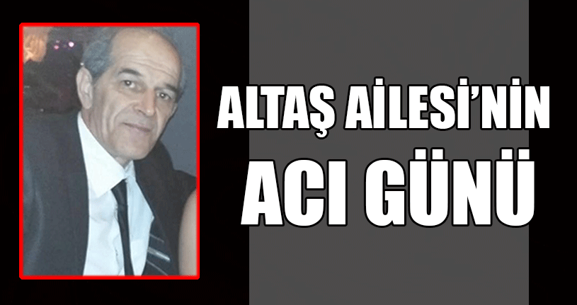 Altaş Ailesi’nin Acı Günü