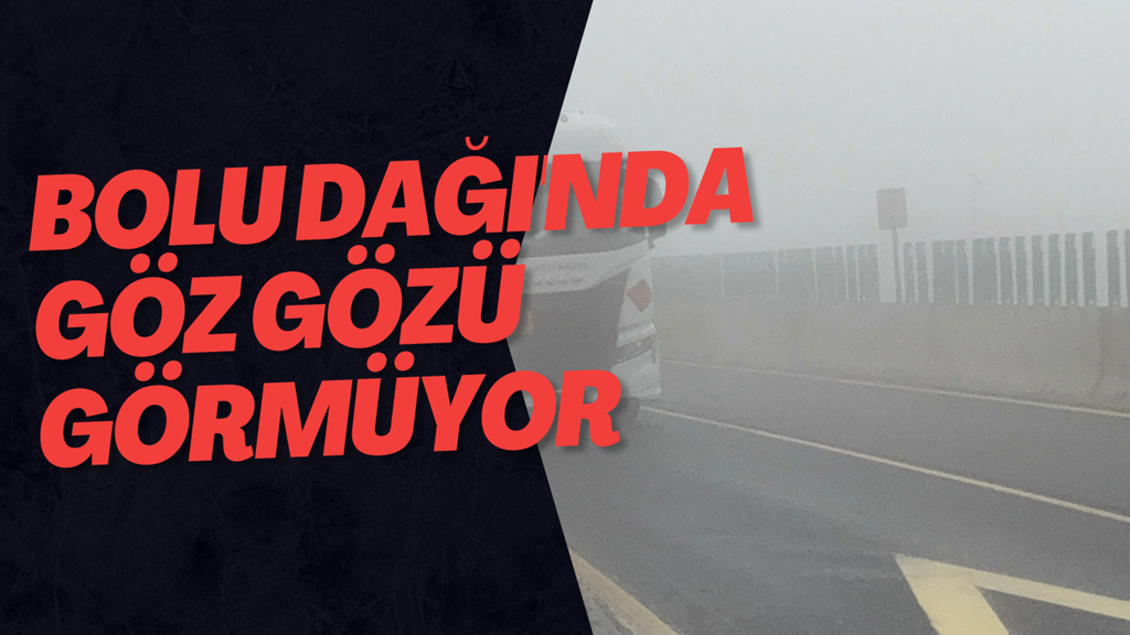 Bolu Dağı'nda Göz Gözü Görmüyor