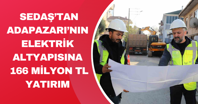 SEDAŞ’tan Adapazarı’nın elektrik altyapısına 166 milyon TL yatırım