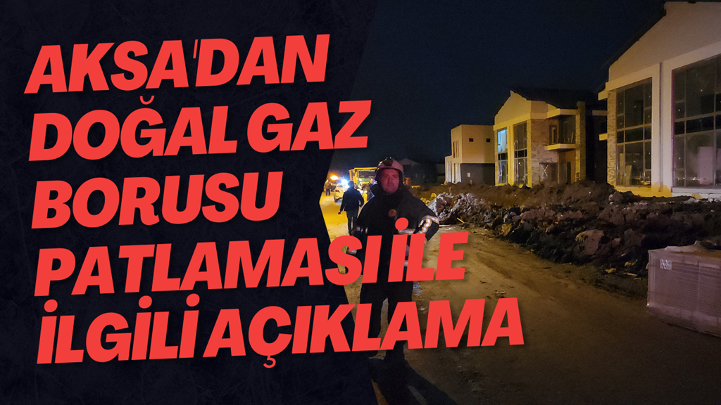 AKSA'dan Doğal Gaz Borusu Patlaması İle İlgili Açıklama