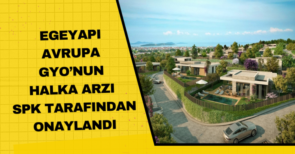 EgeYapı Avrupa GYO’nun halka arzı SPK tarafından onaylandı