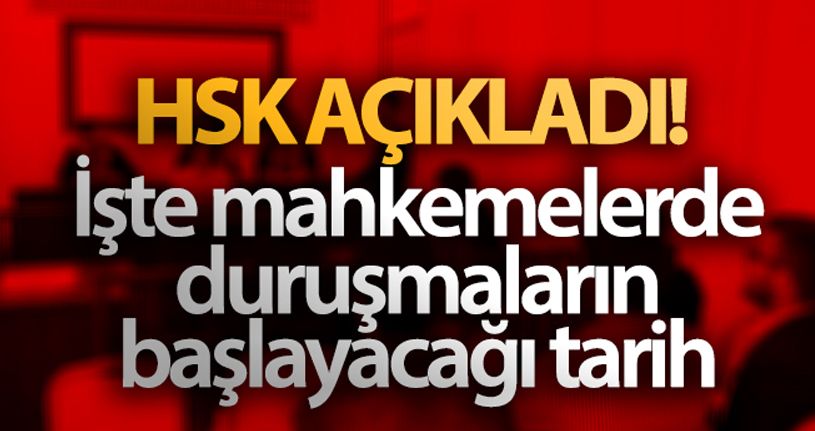 HSK açıkladı! İşte mahkemelerde duruşmaların başlayacağı tarih