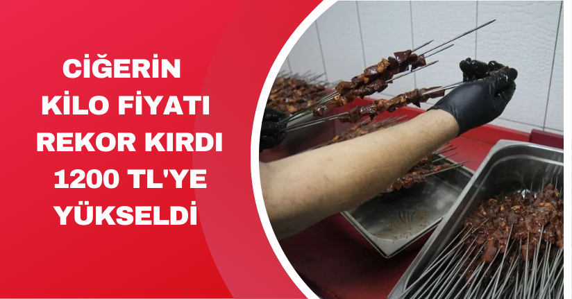 Ciğerin kilo fiyatı rekor kırdı: 1200 TL'ye yükseldi