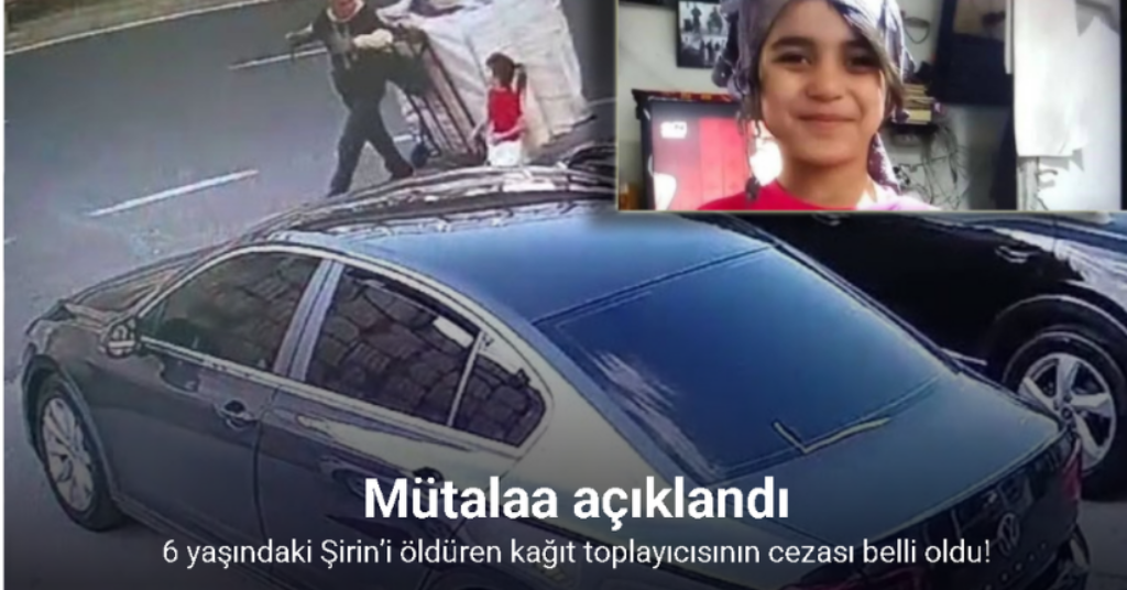 İstanbul’da 6 yaşındaki Şirin’i öldüren kağıt toplayıcısına ağırlaştırılmış müebbet ile 51 yıl hapis cezası