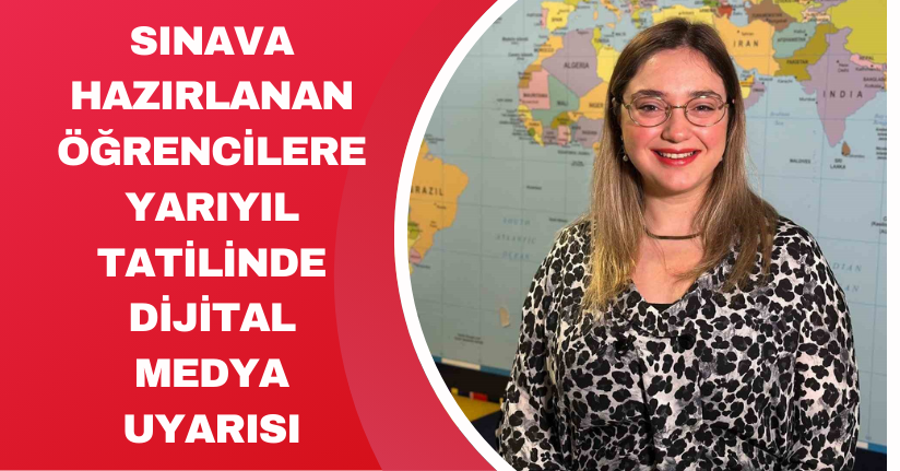 Sınava hazırlanan öğrencilere yarıyıl tatilinde dijital medya uyarısı