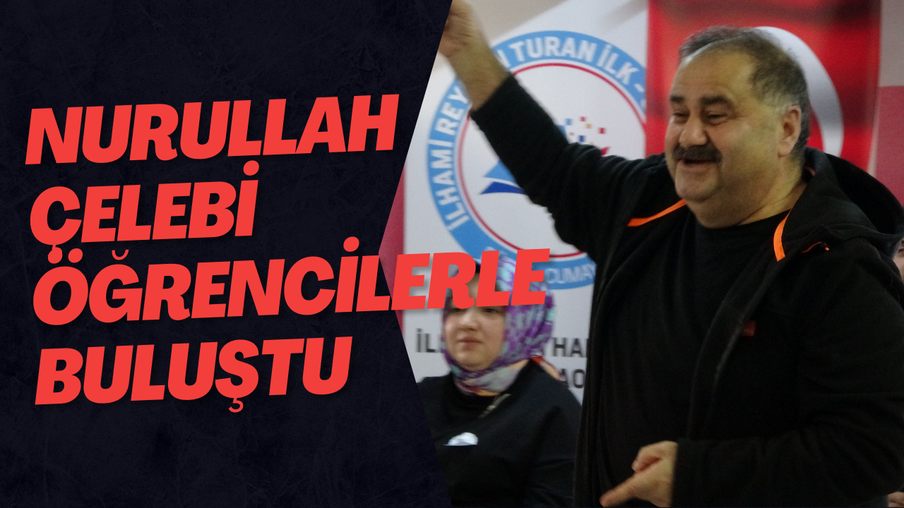 Nurullah Çelebi Öğrencilerle Buluştu