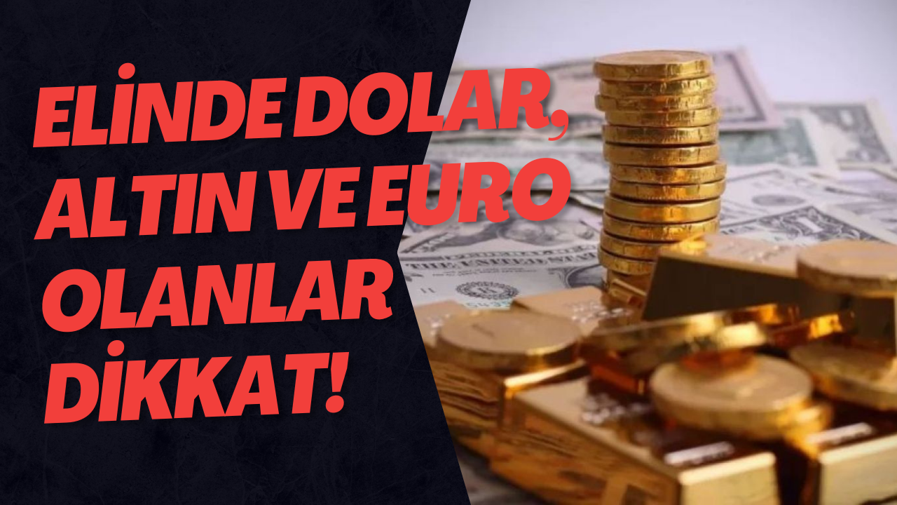 Elinde Dolar Ve Altın Ve Euro Olanlar Dikkat!