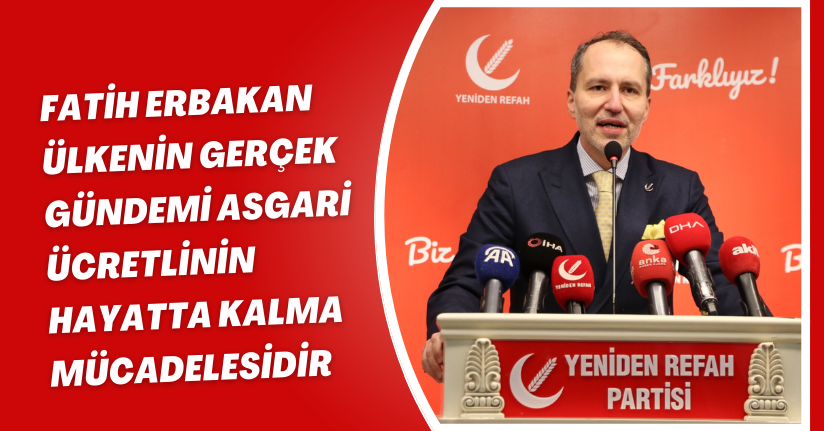Fatih Erbakan: Ülkenin gerçek gündemi asgari ücretlinin hayatta kalma mücadelesidir