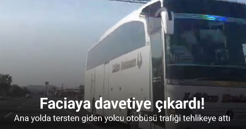 Ana yolda tersten giden yolcu otobüsü trafiği tehlikeye attı