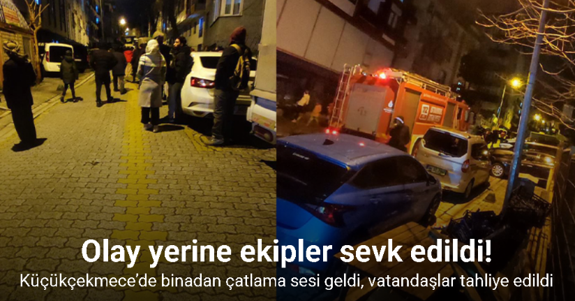 Küçükçekmece’de binadan çatlama sesi geldi, vatandaşlar tahliye edildi