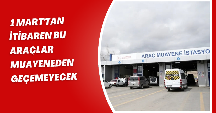 1 Mart'tan itibaren bu araçlar muayeneden geçemeyecek