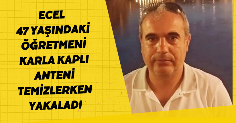 Ecel 47 yaşındaki öğretmeni karla kaplı anteni temizlerken yakaladı