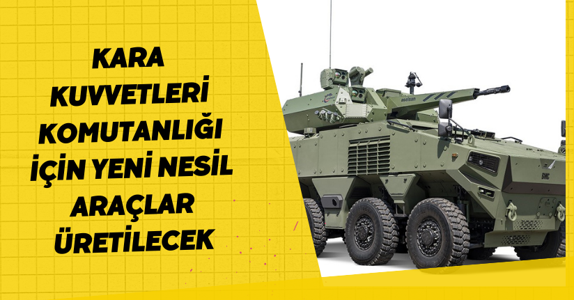 Kara Kuvvetleri Komutanlığı için yeni nesil araçlar üretilecek