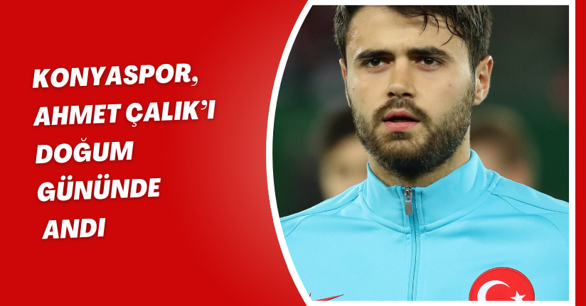 Konyaspor, Ahmet Çalık’ı doğum gününde andı