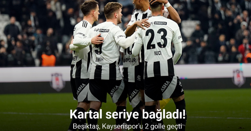 Kartal seriye bağladı! Beşiktaş, Kayserispor'u 2 golle geçti