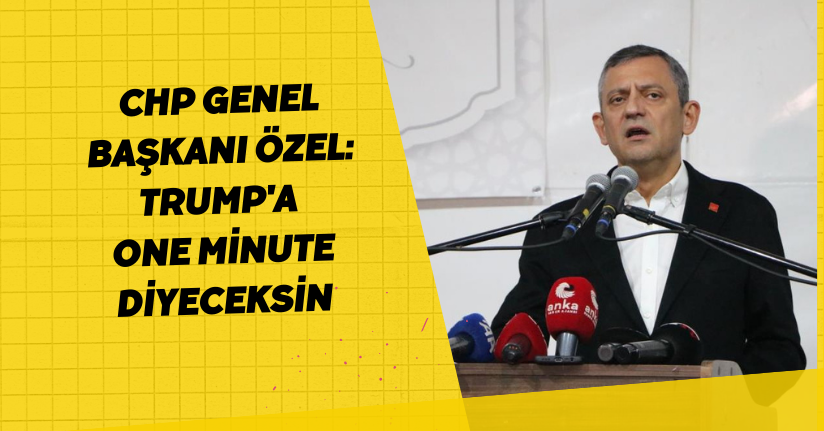 CHP Genel Başkanı Özel: 