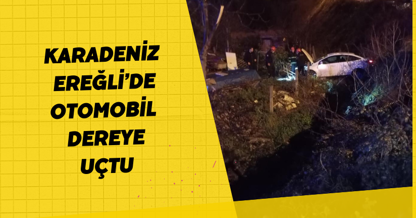 Karadeniz Ereğli’de otomobil dereye uçtu