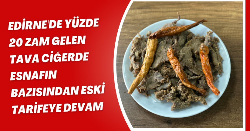 Edirne'de yüzde 20 zam gelen tava ciğerde esnafın bazısından eski tarifeye devam
