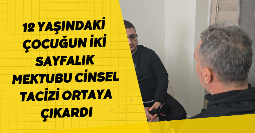 12 yaşındaki çocuğun iki sayfalık mektubu cinsel tacizi ortaya çıkardı