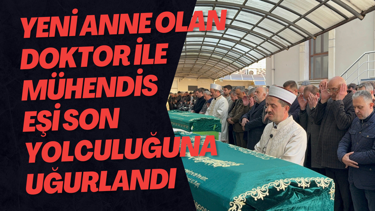 Yeni Anne Olan Doktor İle Mühendis Eşi Son Yolculuğuna Uğurlandı