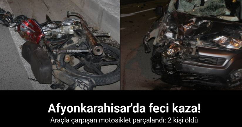 Hafif ticari araçla çarpışan motosiklet parçalandı: 2 kişi öldü