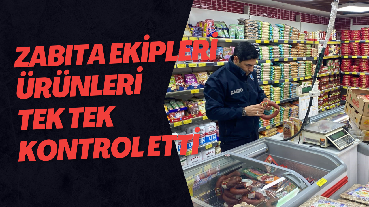 Zabıta Ekipleri Ürünleri Tek Tek Kontrol Etti