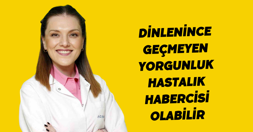 Dinlenince geçmeyen yorgunluk hastalık habercisi olabilir