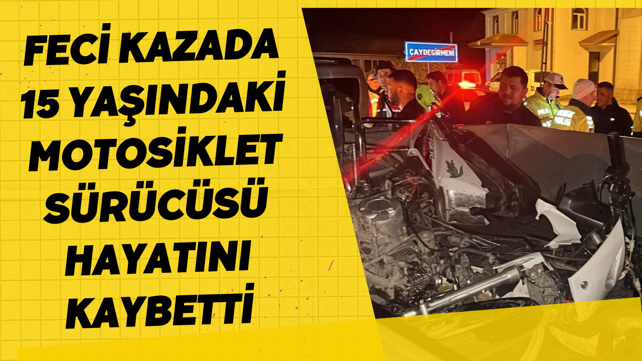 Feci Kazada 15 Yaşındaki Motosiklet Sürücüsü Hayatını Kaybetti
