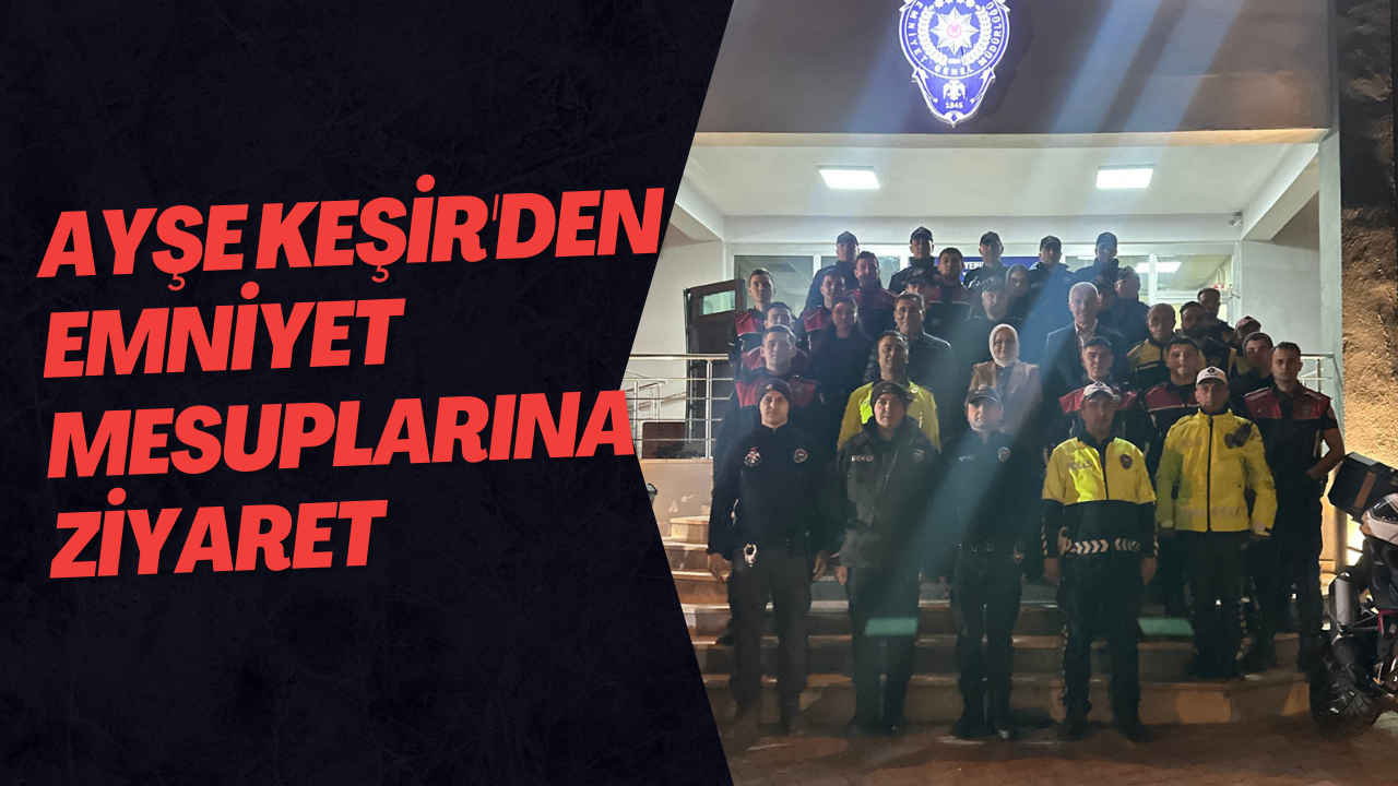 Ayşe Keşir'den Emniyet Mesuplarına Ziyaret
