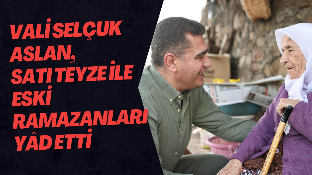 Vali Selçuk Aslan, Satı Teyze ile Eski Ramazanları Yâd Etti
