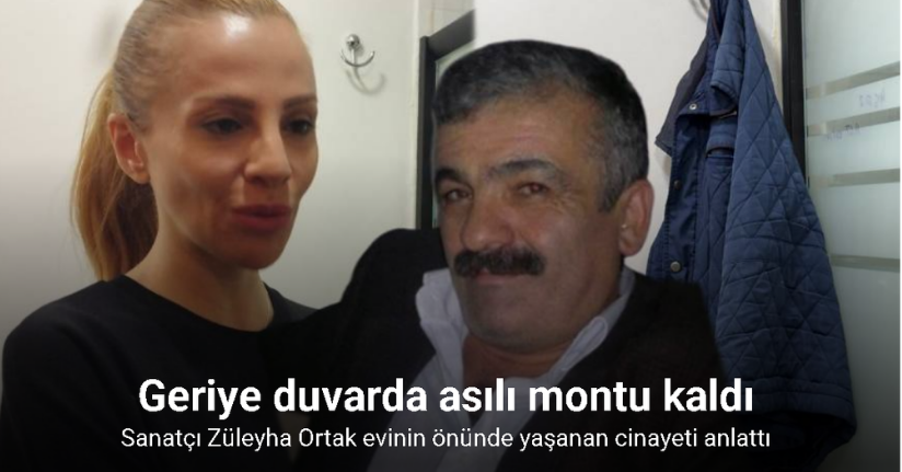 Sanatçı Züleyha Ortak evinin önünde yaşanan cinayeti anlattı