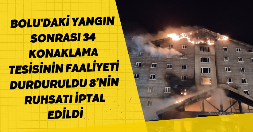 Bolu'daki yangın sonrası 34 konaklama tesisinin faaliyeti durduruldu, 8’nin ruhsatı iptal edildi