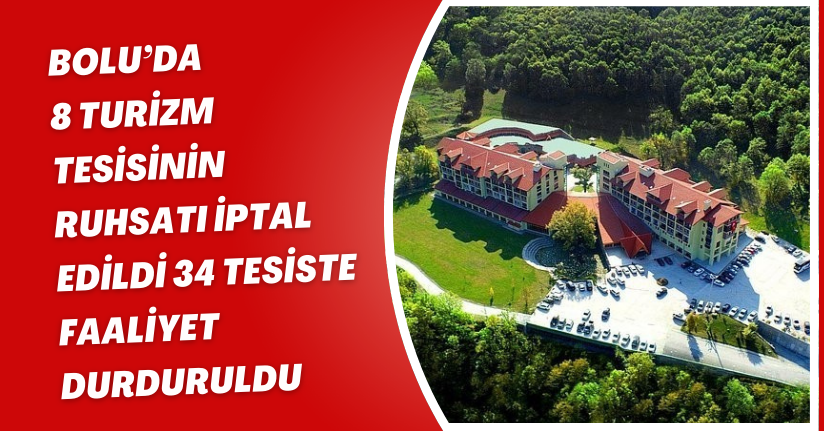 Bolu’da 8 turizm tesisinin ruhsatı iptal edildi, 34 tesiste faaliyet durduruldu