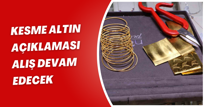 Kesme altın açıklaması: Alış devam edecek