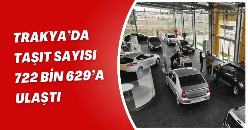 Trakya’da taşıt sayısı 722 bin 629’a ulaştı