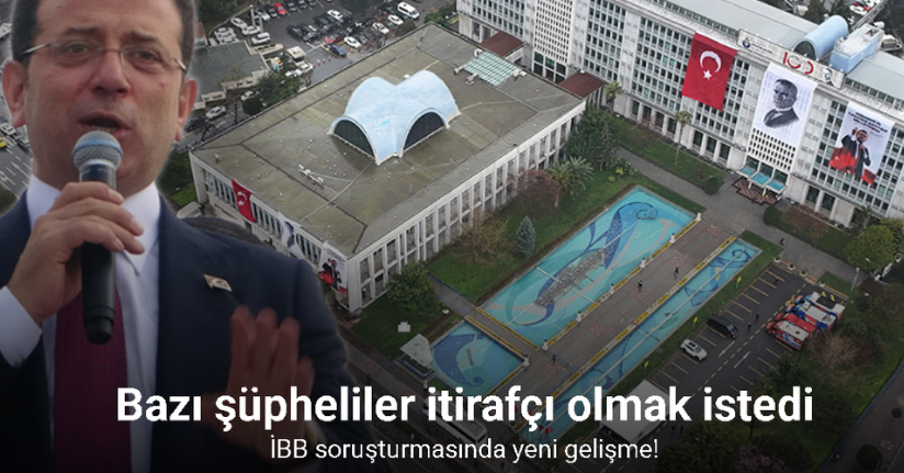 İBB’deki büyük rüşvet ve yolsuzluk soruşturmasında bazı şüpheliler itirafçı olmak istedi