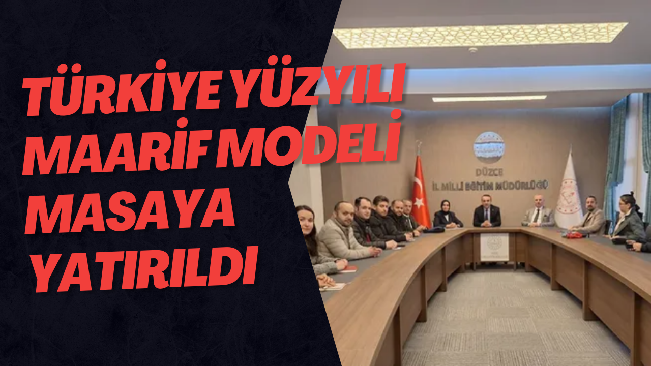 Türkiye Yüzyılı Maarif Modeli Düzce’de Masaya Yatırıldı