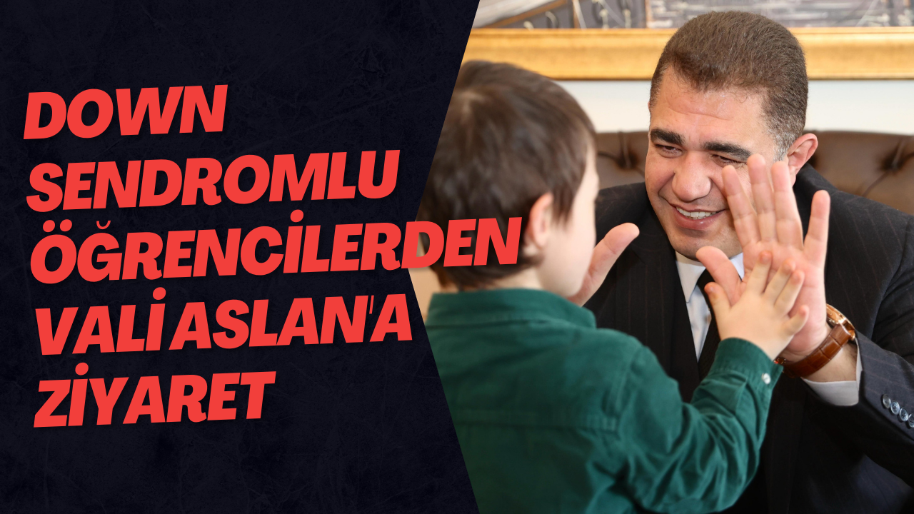 Down Sendromlu Öğrencilerden Vali Aslan'a Ziyaret