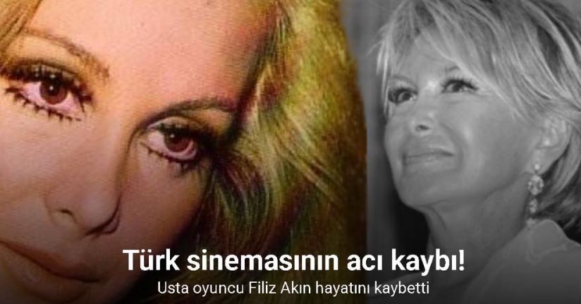 Yeşilçam'ın usta oyuncusu Filiz Akın hayatını kaybetti
