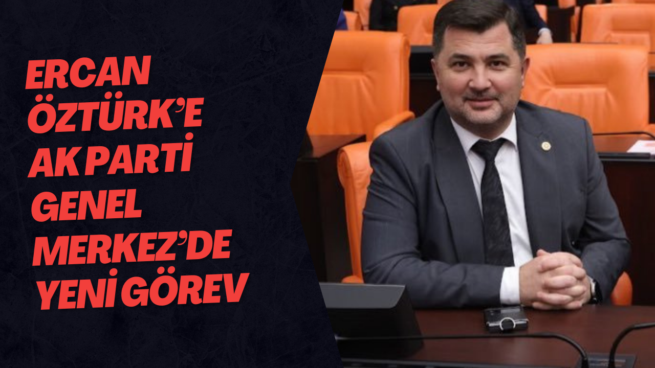 Ercan Öztürk’e AK Parti Genel Merkez’de Yeni Görev