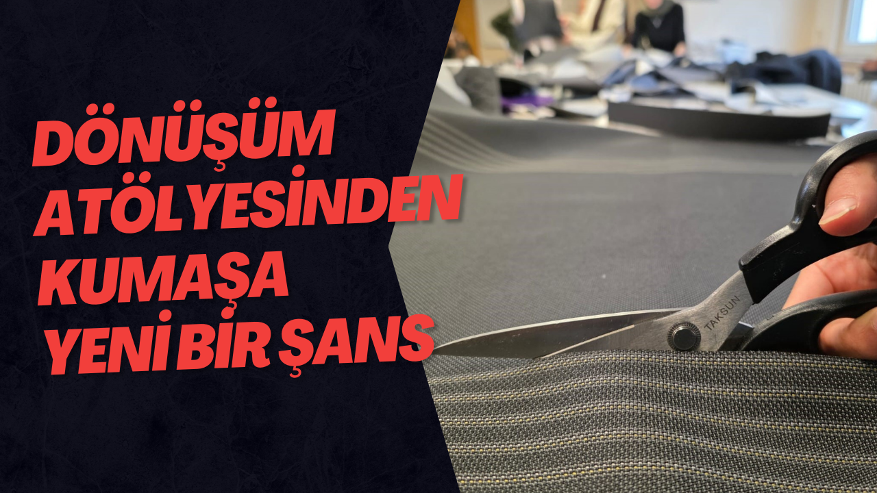 Dönüşüm Atölyesinden Kumaşa Yeni Bir Şans