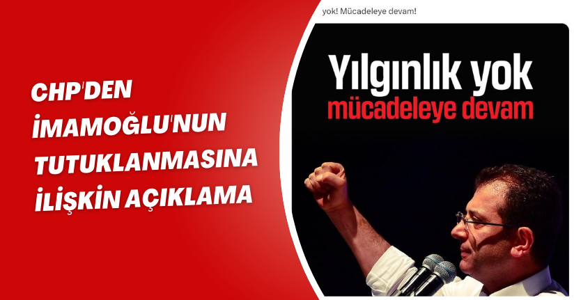 CHP'den İmamoğlu'nun tutuklanmasına ilişkin açıklama