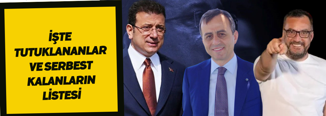 İşte tutuklananlar ve serbest kalanların listesi