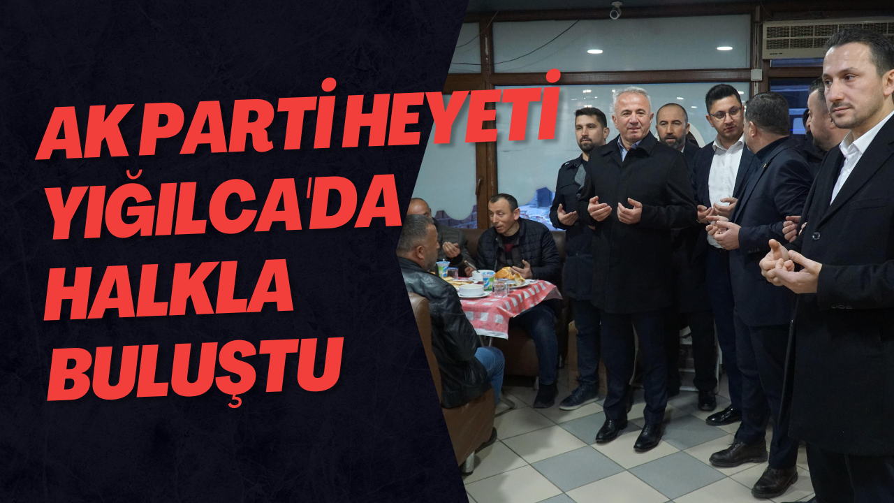 AK Parti Heyeti Yığılca'da Halkla Buluştu