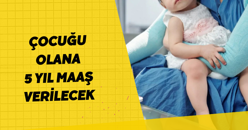Çocuğu olana 5 yıl maaş verilecek