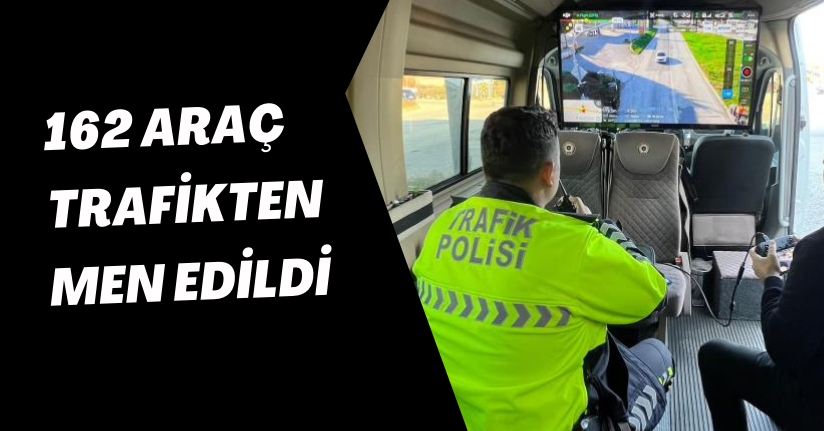 162 araç trafikten men edildi